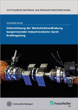 Unterstützung der Werkstückhandhabung kooperierender Industrieroboter durch Kraftregelung. von Spiller,  Alexander