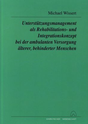 Unterstützungsmanagement als Rehabilitations- und Integrationskonzept bei der ambulanten Versorgung älterer, behinderter Menschen von Wissert,  Michael