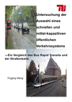 Untersuchung der Auswahl eines schnellen und mittel-kapazitiven öffentlichen Verkehrssystems von Wang,  Tingjing