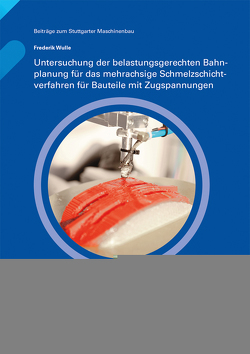 Untersuchung der belastungsgerechten Bahnplanung für das mehrachsige Schmelzschichtverfahren für Bauteile mit Zugspannungen. von Riedel,  Oliver, Verl,  Alexander, Wortmann,  Andreas, Wulle,  Frederik