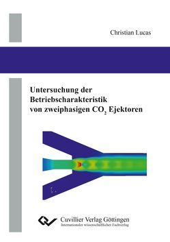 Untersuchung der Betriebscharakteristik von zweiphasigen CO2 Ejektoren von Lucas,  Christian