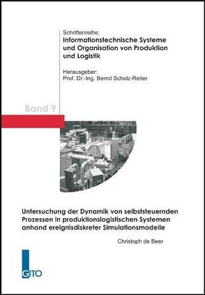 Untersuchung der Dynamik von selbststeuernden Prozessen in produktionslogistischen Systemen anhand ereignisdiskreter Simulationsmodelle von de Beer,  Christoph, Scholz-Reiter,  Bernd