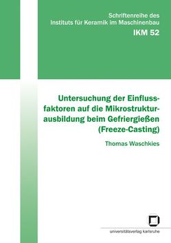 Untersuchung der Einflussfaktoren auf die Mikrostrukturausbildung beim Gefriergießen (Freeze-Casting) von Waschkies,  Thomas