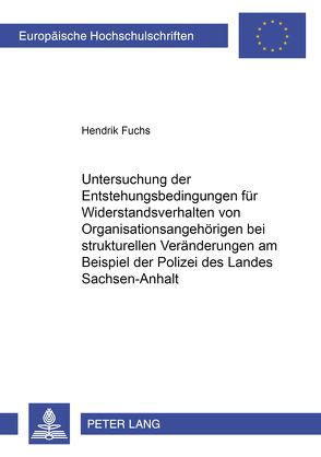 Untersuchung der Entstehungsbedingungen für Widerstandsverhalten von Organisationsangehörigen bei strukturellen Veränderungen am Beispiel der Polizei des Landes Sachsen-Anhalt von Fuchs,  Hendrik