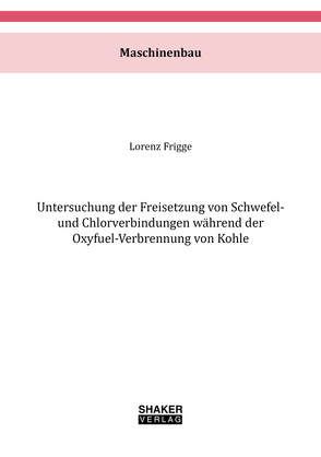 Untersuchung der Freisetzung von Schwefel- und Chlorverbindungen während der Oxyfuel-Verbrennung von Kohle von Frigge,  Lorenz