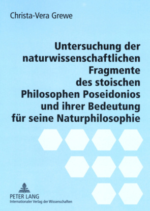 Untersuchung der naturwissenschaftlichen Fragmente des stoischen Philosophen Poseidonios und ihrer Bedeutung für seine Naturphilosophie von Grewe,  Christa-Vera