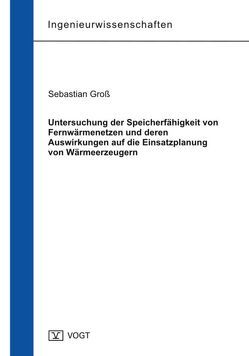 Untersuchung der Speicherfähigkeit von Fernwärmenetzen und deren Auswirkungen auf die Einsatzplanung von Wärmeerzeugern von Groß,  Sebastian