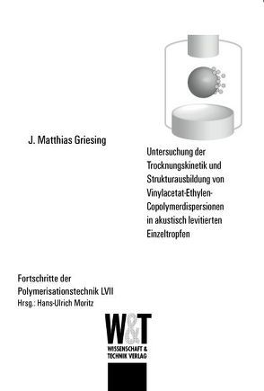 Untersuchung der Trocknungskinetik und Strukturausbildung von Vinylacetat-Ethylen-Copolymerdispersionen in akustisch levitierten Einzeltropfen von Griesing,  Matthias