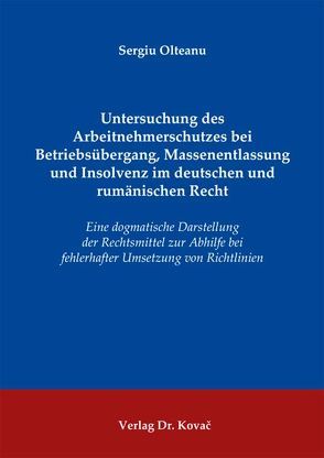 Untersuchung des Arbeitnehmerschutzes bei Betriebsübergang, Massenentlassung und Insolvenz im deutschen und rumänischen Recht von Olteanu,  Sergiu