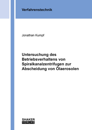 Untersuchung des Betriebsverhaltens von Spiralkanalzentrifugen zur Abscheidung von Ölaerosolen von Kumpf,  Jonathan