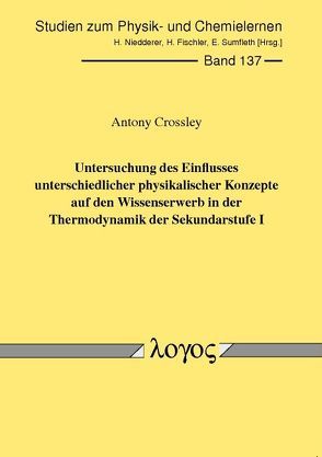 Untersuchung des Einflusses unterschiedlicher physikalischer Konzepte auf den Wissenserwerb in der Thermodynamik der Sekundarstufe I von Crossley,  Antony