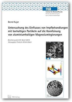 Untersuchung des Einflusses von Impfbehandlungen mit borhaltigen Partikeln auf die Kornfeinung von aluminiumhaltigen Magnesiumlegierungen von Bach,  Friedrich-Wilhelm, Kujat,  Bernd