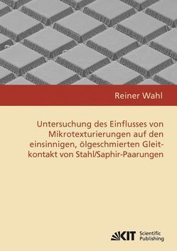 Untersuchung des Einflusses von Mikrotexturierungen auf den einsinnigen, ölgeschmierten Gleitkontakt von Stahl/Saphir-Paarungen von Wahl,  Reiner