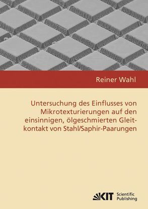 Untersuchung des Einflusses von Mikrotexturierungen auf den einsinnigen, ölgeschmierten Gleitkontakt von Stahl/Saphir-Paarungen von Wahl,  Reiner