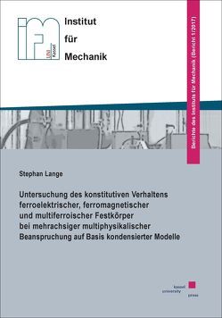 Untersuchung des konstitutiven Verhaltens ferroelektrischer, ferromagnetischer und multiferroischer Festkörper bei mehrachsiger multiphysikalischer Beanspruchung auf Basis kondensierter Modelle von Lange,  Stephan