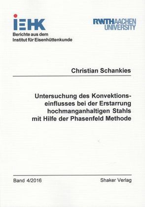 Untersuchung des Konvektionseinflusses bei der Erstarrung hochmanganhaltigen Stahls mit Hilfe der Phasenfeld Methode von Schankies,  Christian