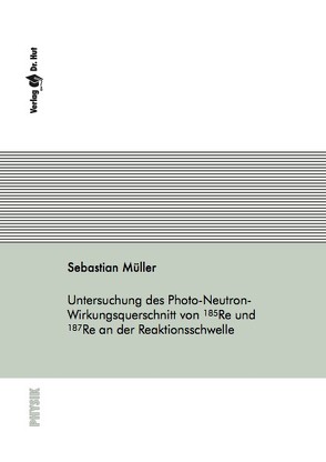 Untersuchung des Photo-Neutron-Wirkungsquerschnitt von 185Re und 187Re an der Reaktionsschwelle von Müller,  Sebastian