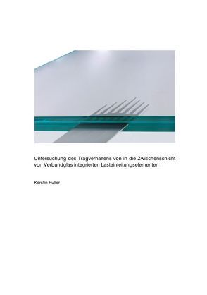 Untersuchung des Tragverhaltens von in die Zwischenschicht von Verbundglas integrierten Lasteinleitungselementen von Puller,  Kerstin