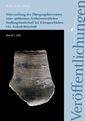 Untersuchung des Übergangshorizontes einer spätbronze-/früheisenzeitlichen Siedlungslandschaft bei Kleinpaschleben, Lkr. Anhalt-Bitterfeld (Veröffentlichungen des Landesamtes für Denkmalpflege und Archäologie Sachsen-Anhalt 87) von Meller,  Harald, Revert Francés,  Elena