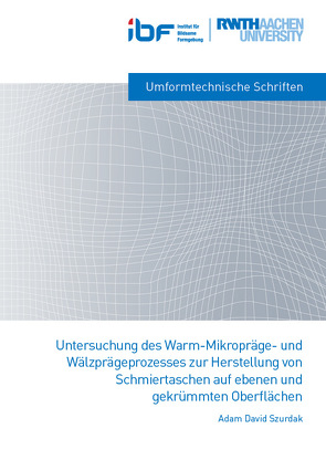 Untersuchung des Warm-Mikropräge- und Wälzprägeprozesses zur Herstellung von Schmiertaschen auf ebenen und gekrümmten Oberflächen von Szurdak,  Adam David