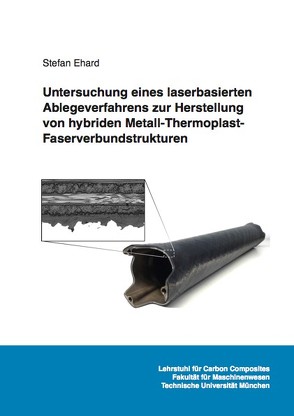 Untersuchung eines laserbasierten Ablegeverfahrens zur Herstellung von hybriden Metall-Thermoplast-Faserverbundstrukturen von Ehard,  Stefan