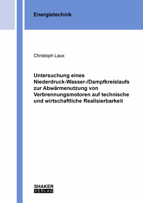 Untersuchung eines Niederdruck-Wasser-/Dampfkreislaufs zur Abwärmenutzung von Verbrennungsmotoren auf technische und wirtschaftliche Realisierbarkeit von Laux,  Christoph