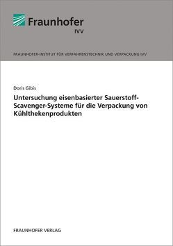 Untersuchung eisenbasierter Sauerstoff-Scavenger-Systeme für die Verpackung von Kühlthekenprodukten. von Gibis,  Doris