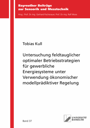 Untersuchung feldtauglicher optimaler Betriebsstrategien für gewerbliche Energiesysteme unter Verwendung ökonomischer modellprädiktiver Regelung von Kull,  Tobias