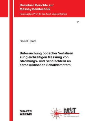 Untersuchung optischer Verfahren zur gleichzeitigen Messung von Strömungs- und Schallfeldern an aeroakustischen Schalldämpfern von Haufe,  Daniel