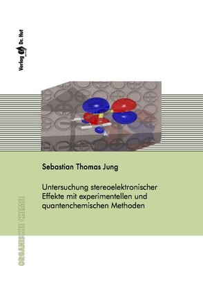 Untersuchung stereoelektronischer Effekte mit experimentellen und quantenchemischen Methoden von Jung,  Sebastian Thomas