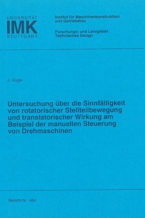 Untersuchung über die Sinnfälligkeit von rotatorischer Stellteilbewegung und translatorischer Wirkung am Beispiel der manuellen Steuerung von Drehmaschinen von Vogel,  Jochen