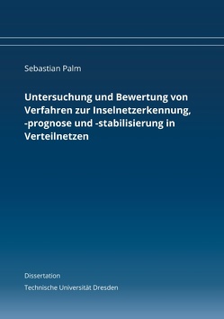 Untersuchung und Bewertung von Verfahren zur Inselnetzerkennung, -prognose und -stabilisierung in Verteilnetzen von Palm,  Sebastian