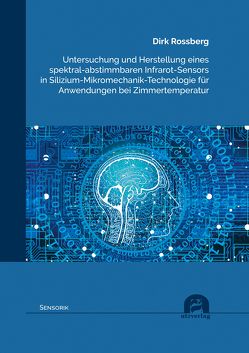 Untersuchung und Herstellung eines spektral-abstimmbaren Infrarot-Sensors in Silizium-Mikromechanik-Technologie für Anwendungen bei Zimmertemperatur von Rossberg,  Dirk