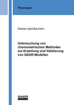 Untersuchung von chemometrischen Methoden zur Erstellung und Validierung von QSAR-Modellen von Baumann,  Desiree Ingrid