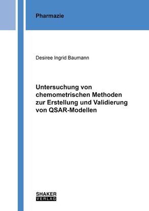 Untersuchung von chemometrischen Methoden zur Erstellung und Validierung von QSAR-Modellen von Baumann,  Desiree Ingrid