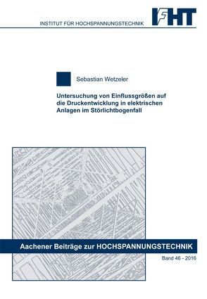 Untersuchung von Einflussgrößen auf die Druckentwicklung in elektrischen Anlagen im Störlichtbogenfall von Wetzeler,  Sebastian