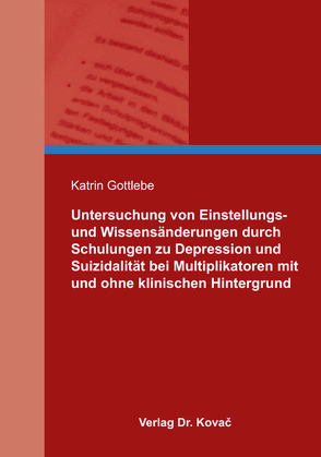 Untersuchung von Einstellungs- und Wissensänderungen durch Schulungen zu Depression und Suizidalität bei Multiplikatoren mit und ohne klinischen Hintergrund von Gottlebe,  Katrin