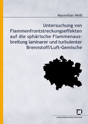 Untersuchung von Flammenfrontstreckungseffekten auf die sphärische Flammenausbreitung laminarer und turbulenter Brennstoff/Luft-Gemische von Weiß,  Maximilian