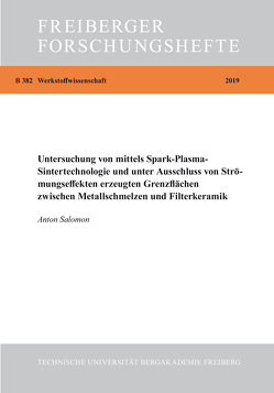 Untersuchung von mittels Spark-Plasma-Sintertechnologie und unter Ausschluss von Siröhmungseffekten erzeugten Grenzflächen zwischen Metallschmelzen und Filterkeramikn von Salomon,  Anton