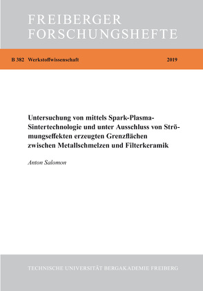 Untersuchung von mittels Spark-Plasma-Sintertechnologie und unter Ausschluss von Siröhmungseffekten erzeugten Grenzflächen zwischen Metallschmelzen und Filterkeramikn von Salomon,  Anton