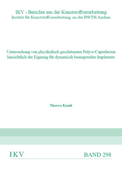 Untersuchung von physikalisch geschäumten Poly-ԑ-Caprolacton hinsichtlich der Eignung für dynamisch beanspruchte Implantate von Kauth,  Theresa