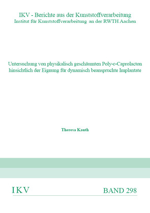 Untersuchung von physikalisch geschäumten Poly-ԑ-Caprolacton hinsichtlich der Eignung für dynamisch beanspruchte Implantate von Kauth,  Theresa