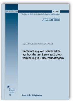 Untersuchung von Schubnocken aus hochfestem Beton zur Schubverbindung in Holzverbundträgern. Abschlussbericht. von Kohlmeyer,  Christian, Mikdad,  Fadi, Schnell,  Jürgen