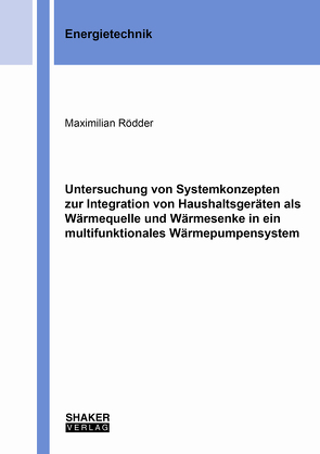 Untersuchung von Systemkonzepten zur Integration von Haushaltsgeräten als Wärmequelle und Wärmesenke in ein multifunktionales Wärmepumpensystem von Rödder,  Maximilian