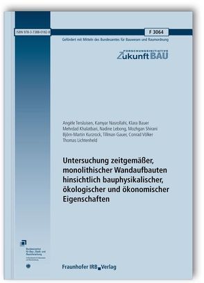 Untersuchung zeitgemäßer, monolithischer Wandaufbauten hinsichtlich bauphysikalischer, ökologischer und ökonomischer Eigenschaften. Abschlussbericht. von Bauer,  Klara, Gauer,  Tillman, Khalatbari,  Mehrdad, Kurzrock,  Björn-Martin, Lebong,  Nadine, Lichtenheld,  Thomas, Nasrollahi,  Kamyar, Shirani,  Mozhgan, Tersluisen,  Angèle, Völker,  Conrad