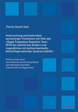 Untersuchung zentralnervöser serotonerger Funktionen mit Hilfe des „Rapid Tryptophan Depletion-Test“ (RTD) bei männlichen Kindern und Jugendlichen mit Aufmerksamkeits-Defizit/Hyperaktivitäts Syndrom (ADHS) von Zepf,  Florian Daniel