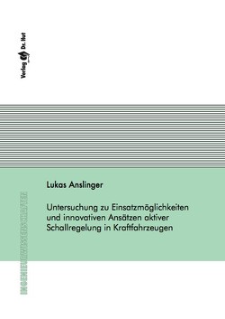 Untersuchung zu Einsatzmöglichkeiten und innovativen Ansätzen aktiver Schallregelung in Kraftfahrzeugen von Anslinger,  Lukas