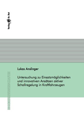 Untersuchung zu Einsatzmöglichkeiten und innovativen Ansätzen aktiver Schallregelung in Kraftfahrzeugen von Anslinger,  Lukas