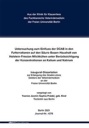 Untersuchung zum Einfluss der DCAB in den Futterrationen auf den Säure-Basen-Haushalt von Holstein-Friesian Milchkühen unter Berücksichtigung der Konzentrationen an Kalium und Natrium von Prädel,  Yvonne Jasmin Sophia