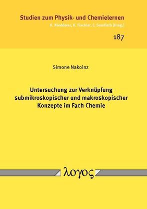 Untersuchung zur Verknüpfung submikroskopischer und makroskopischer Konzepte im Fach Chemie von Nakoinz,  Simone